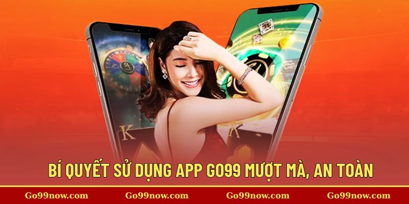 Bí quyết sử dụng app Go99 mượt mà, an toàn
